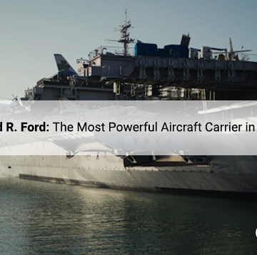 USS Gerald R. Ford: The Most Powerful Aircraft Carrier in the World?