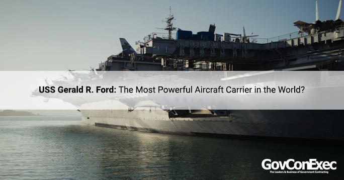 USS Gerald R. Ford: The Most Powerful Aircraft Carrier in the World?